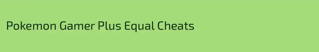 Pokemon Gamer Plus Equal Cheats